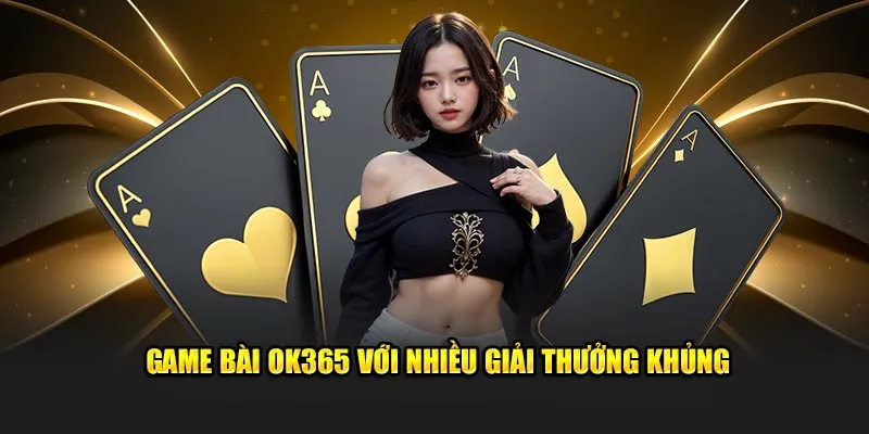 Game bài OK365 với nhiều giải thưởng khủng