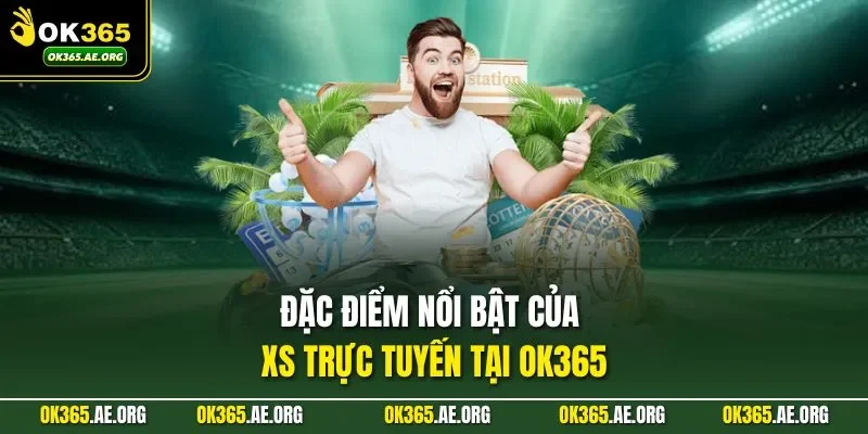 Xổ Số Trực Tuyến – Cập Nhật Chuẩn, Theo Dõi Kết Quả Nhanh 2 Đặc điểm nổi bật của XS trực tuyến tại Ok365